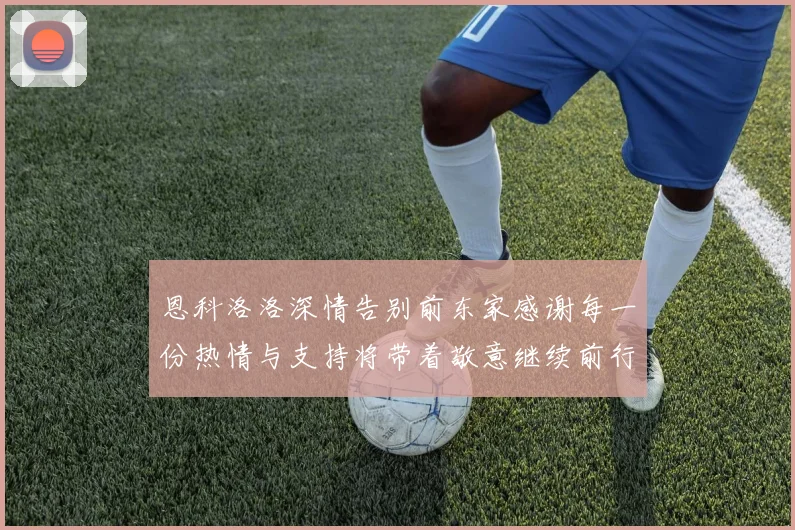 恩科洛洛深情告别前东家感谢每一份热情与支持将带着敬意继续前行